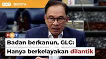 Hanya individu berkelayakan dilantik ke badan berkanun, GLC, kata Anwar