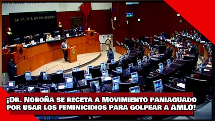 ¡Dr. Noroña se receta a Movimiento paniaguadopor usar los feminicidios para golpear a AMLO!