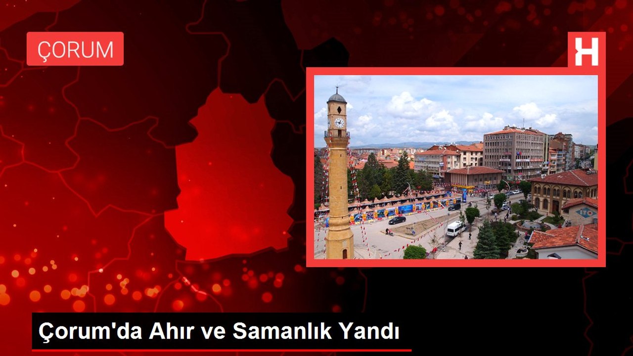Çorum'da Ahır ve Samanlık Yandı