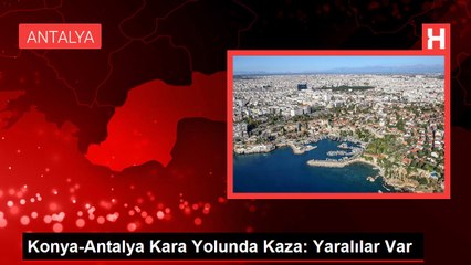 Konya-Antalya Kara Yolunda Kaza: Yaralılar Var