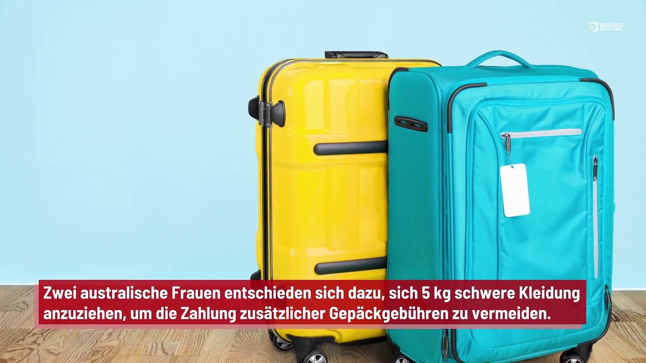 Zwei australische Frauen zogen sich 5 kg Kleidung an, um zusätzliche Gepäckgebühren zu vermeiden