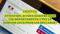 Impôts : attention, si vous habitez dans ces départements, c'est le dernier jour pour les déclarer !