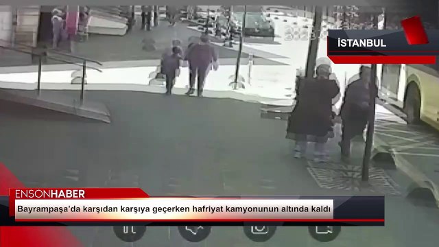 Bayrampaşa’da karşıdan karşıya geçerken hafriyat kamyonunun altında kaldı