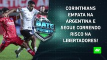 COMPLICOU? Corinthians e Flamengo EMPATAM pela Libertadores; Palmeiras VENCE FÁCIL! | BATE PRONTO