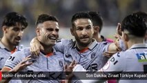 Son Dakika: Ziraat Türkiye Kupası'nda finalin adı Başakşehir-Fenerbahçe oldu
