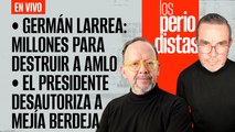 #EnVivo | #LosPeriodistas | Larrea: millones para destruir a AMLO | Presidente desautoriza a Berdeja