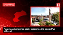 Karaman'da mermer ocağı kazasında ölü sayısı 6'ya yükseldi