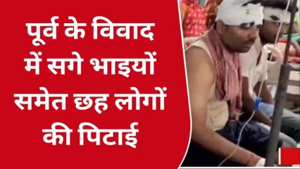 भोजपुर: सगे भाइयों समेत छह लोगों को बेरहमी से पीटा, देखें रिपोर्ट
