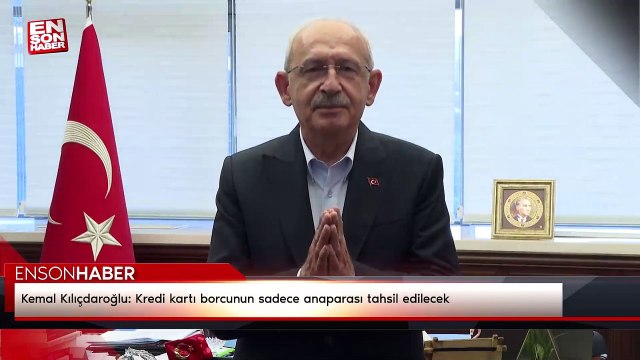 Kemal Kılıçdaroğlu: Kredi kartı borcunun sadece anaparası tahsil edilecek