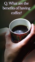 Q. What are the benefits of having coffee