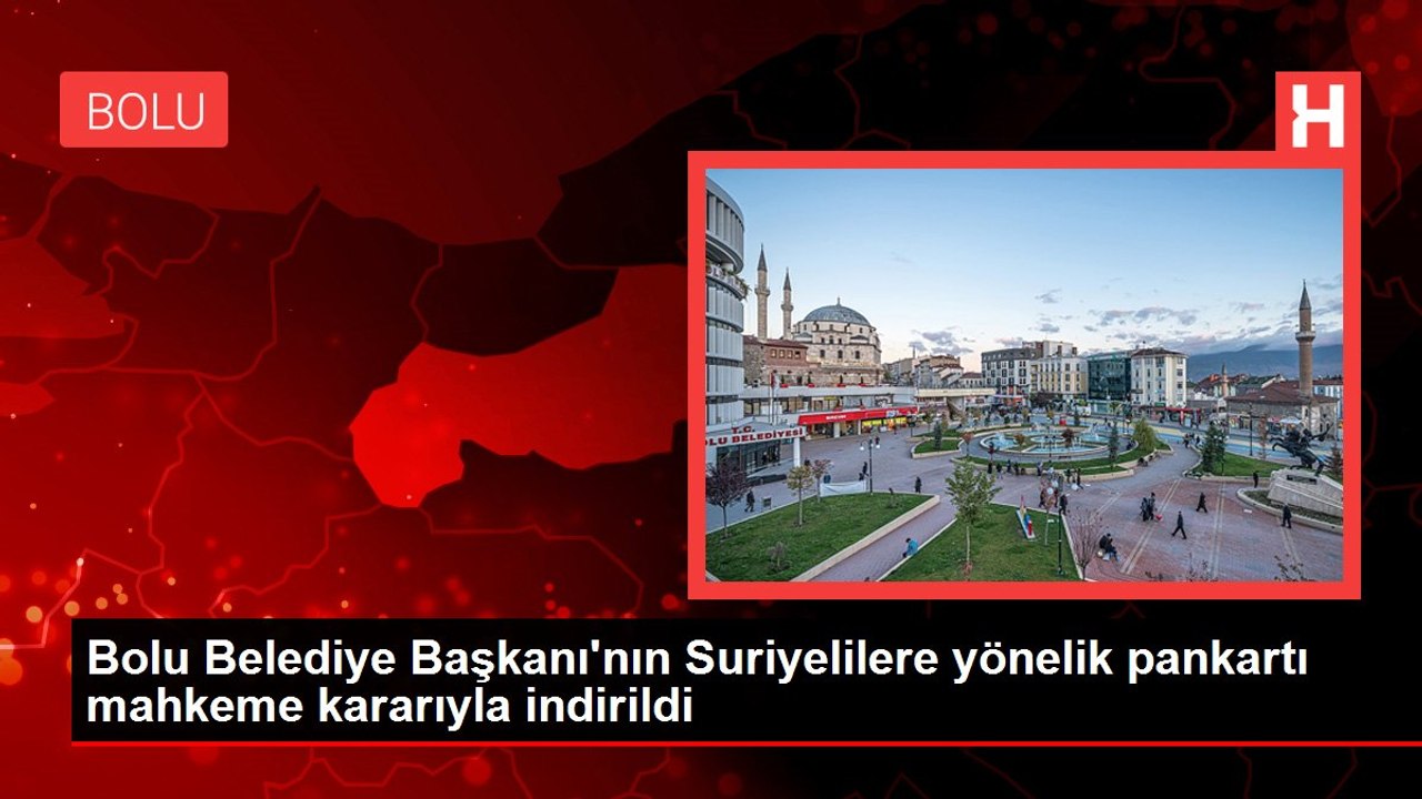 Bolu Belediye Başkanı'nın Suriyelilere yönelik pankartı mahkeme kararıyla indirildi