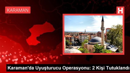 Karaman'da Uyuşturucu Operasyonu: 2 Kişi Tutuklandı