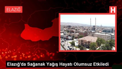 Elazığ'da Sağanak Yağış Hayatı Olumsuz Etkiledi