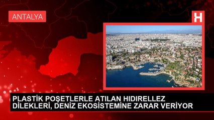 PLASTİK POŞETLERLE ATILAN HIDIRELLEZ DİLEKLERİ, DENİZ EKOSİSTEMİNE ZARAR VERİYOR