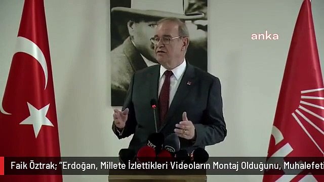 Faik Öztrak: Erdoğan, Millete İzlettikleri Videoların Montaj Olduğunu, Muhalefeti Karalamak İçin Millete Yalan Söylediklerini Açık Açık İtiraf...