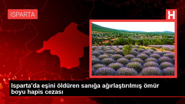 Isparta'da eşini öldüren sanığa ağırlaştırılmış ömür boyu hapis cezası