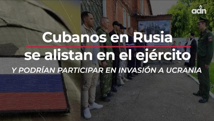 Cubanos en Rusia se alistan en el ejercito y podrían participar en invasión a Ucrania