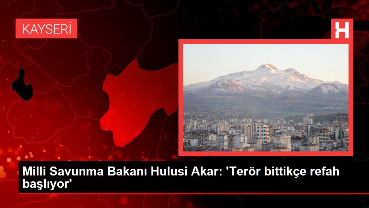 Milli Savunma Bakanı Hulusi Akar: 'Terör bittikçe refah başlıyor'
