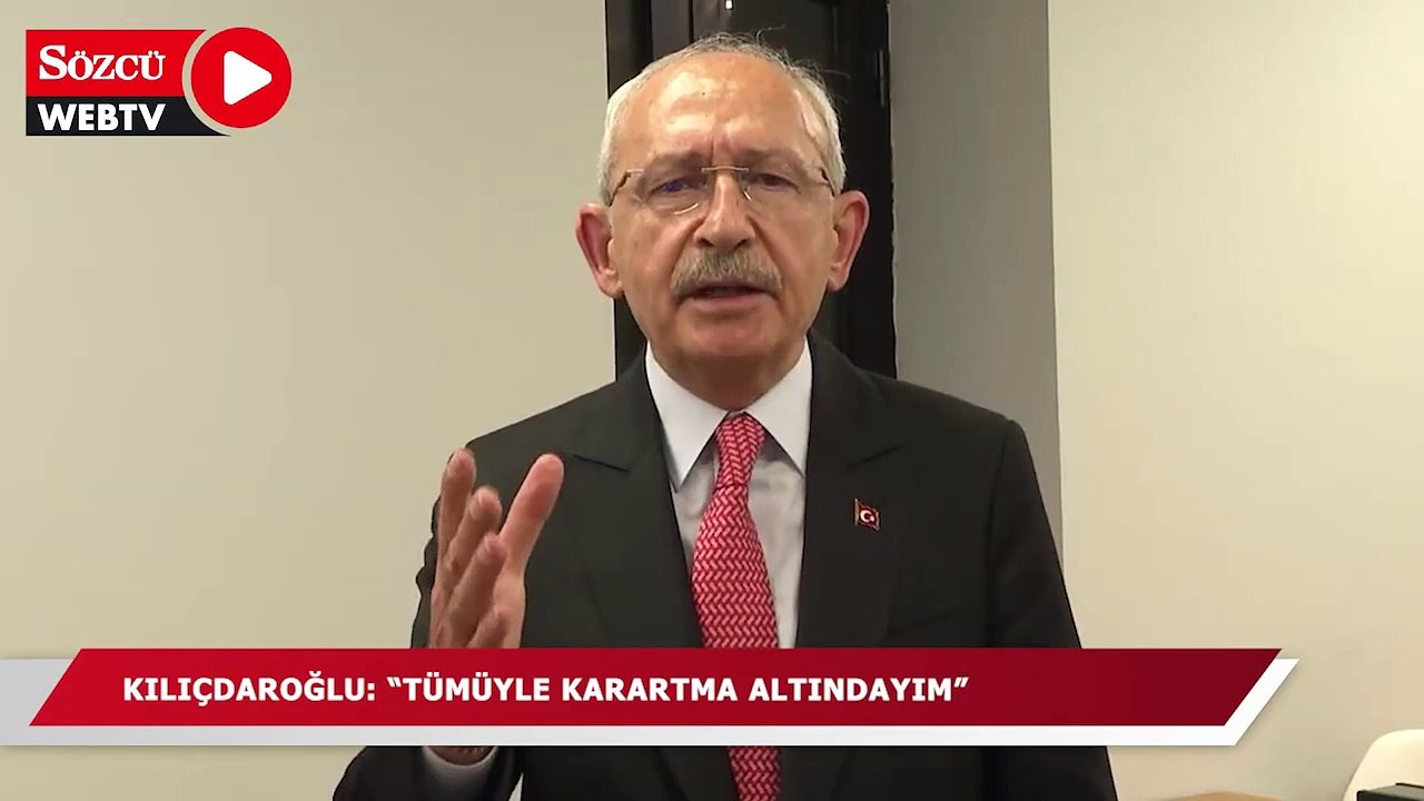 Kılıçdaroğlu: "Tümüyle karartma altındayım"