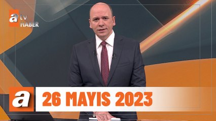 atv Ana Haber | 26 Mayıs 2023