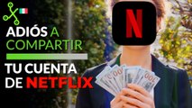 NETFLIX te cobrará extra si compartes tu contraseña: LO QUE DEBES SABER