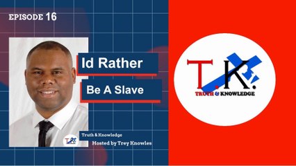Trey Knowles: I'd Rather Be A Slave - Truth & Knowledge