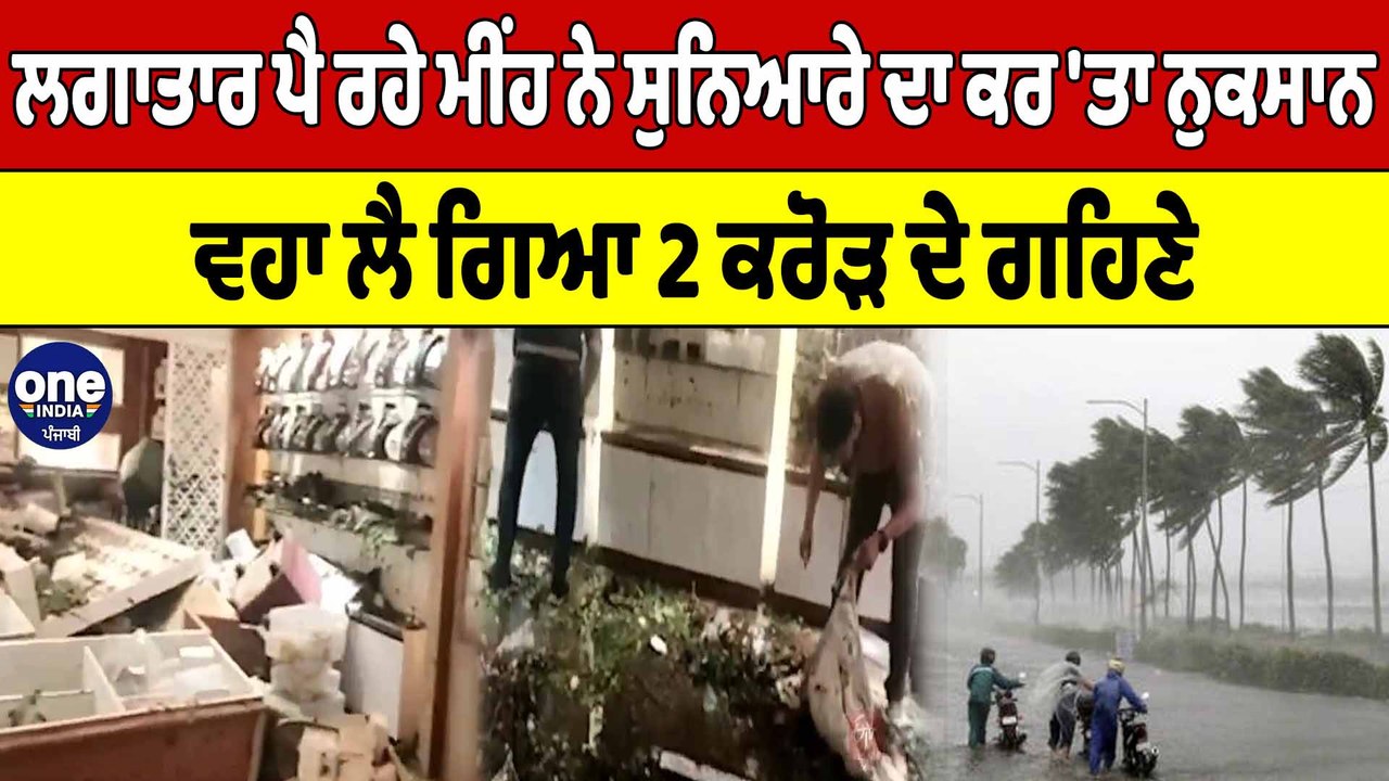 ਲਗਾਤਾਰ ਪੈ ਰਹੇ ਮੀਂਹ ਨੇ ਸੁਨਿਆਰੇ ਦਾ ਕਰ 'ਤਾ ਨੁਕਸਾਨ, ਵਹਾ ਲੈ ਗਿਆ 2 ਕਰੋੜ ਦੇ ਗਹਿਣੇ | OneIndia Punjabi