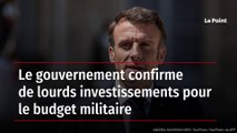 Le gouvernement confirme de lourds investissements pour le budget militaire