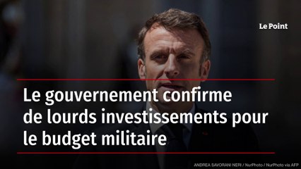 Le gouvernement confirme de lourds investissements pour le budget militaire
