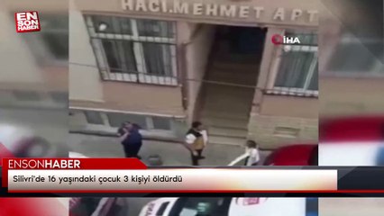 Silivri'de 16 yaşındaki çocuk 3 kişiyi öldürdü