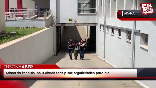 Adana'da kendisini polis olarak tanıtıp suç örgütlerinden para aldı