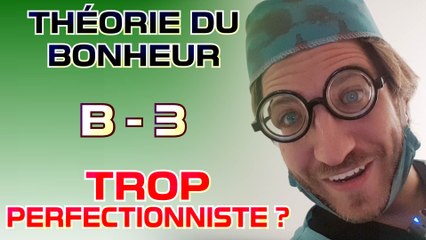 Trop perfectionniste ? - Théorie du Bonheur - Bonus 3