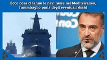 Ecco cosa ci fanno le navi russe nel Mediterraneo, l'ammiraglio parla degli eventuali rischi