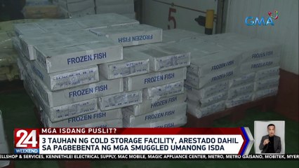 3 tauhan ng cold storage facility, arestado dahil sa pagbebenta ng mga smuggled umanong isda | 24 Oras Weekend