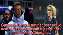 EDF féminine : pour Hervé Renard, kheira hamraoui fait partie des joueuses sélectionnables.