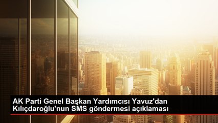 AK Parti Genel Başkan Yardımcısı Yavuz'dan Kılıçdaroğlu'nun SMS göndermesi açıklaması