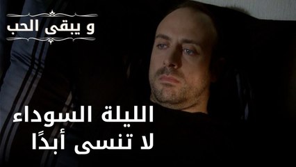 الليلة السوداء لا تنسى أبدًا | مسلسل و يبقى الحب - الحلقة 37