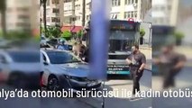 Antalya'da otomobil sürücüsü ile kadın otobüs şoförü arasında kavga