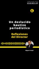 REFLEXIONES DEL DIRECTOR | UN DESLUCIDO BAUTIZO PERIODÍSTICO