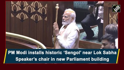 PM Modi installs historic ‘Sengol’ near Lok Sabha Speaker’s chair in new Parliament building