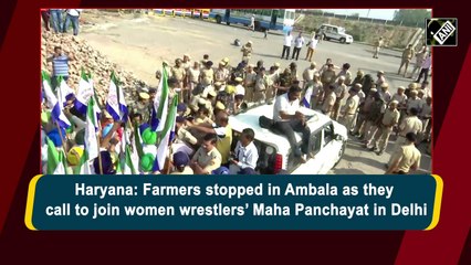 Farmers stopped in Ambala as they call to join wrestlers’ Mahapanchayat in Delhi