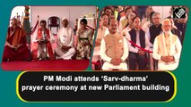 PM Modi attends ‘Sarv-dharma’ prayer ceremony at new Parliament building