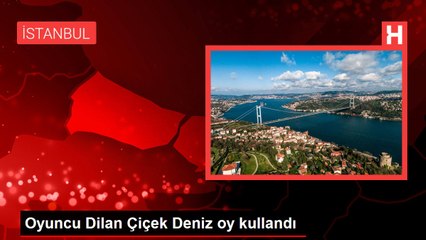 Oyuncu Dilan Çiçek Deniz oy kullandı