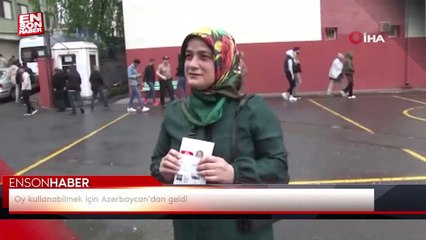 Oy kullanabilmek için Azerbaycan’dan geldi