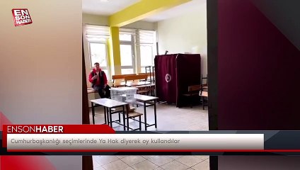 Cumhurbaşkanlığı seçimlerinde Ya Hak diyerek oy kullandılar