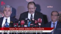 YSK Başkanı Yener: İtirazlar ilgili seçim kurullarına gönderilmiştir