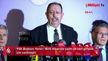 YSK Başkanı Yener: 18.15 itibariyle yayın ve veri girişine izin verilmiştir.