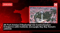 AK Parti Antalya İl Başkanlığı'nda Cumhurbaşkanı Erdoğan'ın zaferi kutlandı, Çavuşoğlu Bay Bay Kemal'e yüklendi