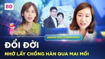 Người Kết Nối 80  Cưới chồng Hàn Quốc hơn 19 tuổi nhờ mai mối cô gái trẻ may mắn đổi đời