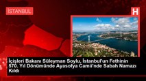 İçişleri Bakanı Süleyman Soylu, İstanbul'un Fethinin 570. Yıl Dönümünde Ayasofya Camii'nde Sabah Namazı Kıldı